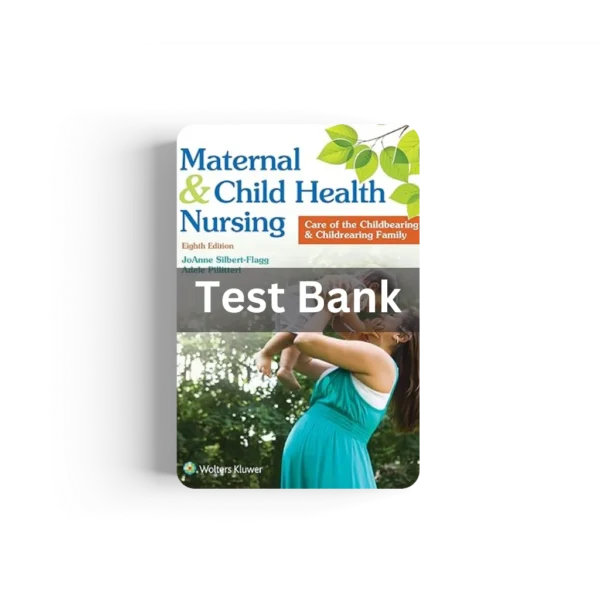 Complete Test Bank for Maternal and Child Health Nursing: Care of the Childbearing and Childrearing Family 8th Ed by Silbert and Pillitteri