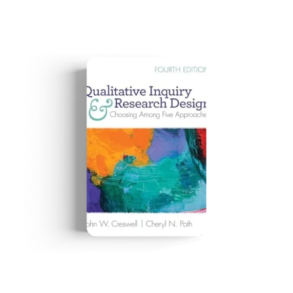 Qualitative Inquiry and Research Design: Choosing Among Five Approaches 4th Edition