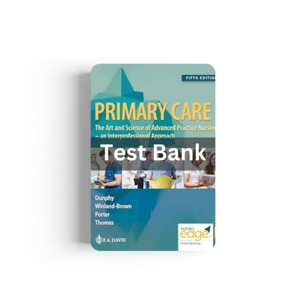 Primary Care: Art and Science of Advanced Practice Nursing - An Interprofessional Approach 5th edition Dunphy Test Bank with 82 chapters