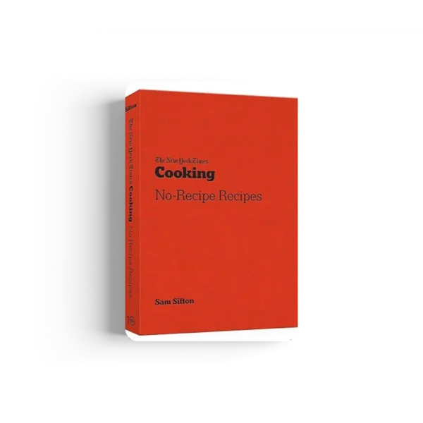 The New York Times Cooking No-Recipe Recipes: [A Cookbook]