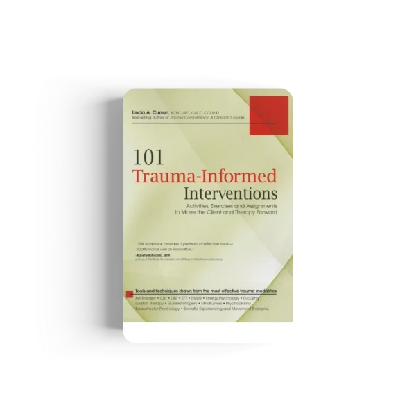101 Trauma-Informed Interventions: Activities, Exercises and Assignments to Move the Client and Therapy Forward