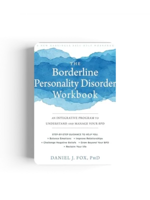The Borderline Personality Disorder Workbook: An Integrative Program to Understand and Manage Your BPD